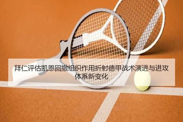 拜仁评估凯恩回撤组织作用折射德甲战术演进与进攻体系新变化